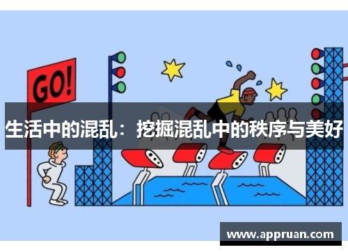 生活中的混乱:挖掘混乱中的秩序与美好 生活中的混乱:挖掘混乱中的秩序与美好